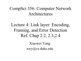 CompSci 356: Computer Network  Architectures  Lecture 4: Link layer: Encoding,  Framing, and Error