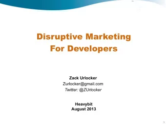 Disruptive Marketing  For Developers  Zack Urlocker Zurlocker@gmail.com  Twitter: @ZUrlocker