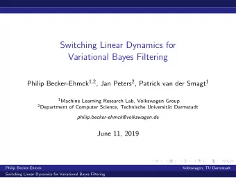Switching Linear Dynamics for  Variational Bayes Filtering Philip Becker-Ehmck 1 , 2 , Jan Peters 2