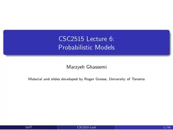 CSC2515 Lecture 6:  Probabilistic Models  Marzyeh Ghassemi  Material and slides developed by Roger
