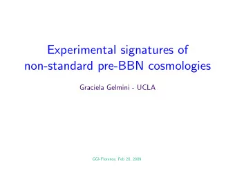 Experimental signatures of  non-standard pre-BBN cosmologies  Graciela Gelmini - UCLA