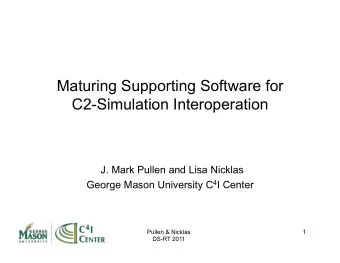 Maturing Supporting Software for  C2-Simulation Interoperation  J. Mark Pullen and Lisa Nicklas