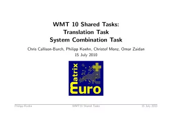 WMT 10 Shared Tasks:  Translation Task  System Combination Task  Chris Callison-Burch, Philipp
