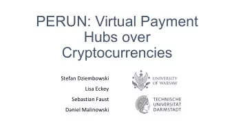PERUN: Virtual Payment  Hubs over  Cryptocurrencies  Stefan Dziembowski  Lisa Eckey  Sebastian
