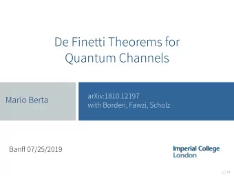 De Finetti Theorems for  Quantum Channels  arXiv:1810.12197  Mario Berta  with Borderi, Fawzi,