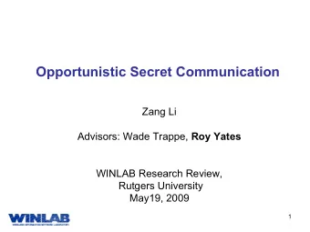 Opportunistic Secret Communication  Zang  Li Advisors: Wade Trappe, Roy Yates  WINLAB Research