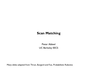 Scan Matching Overview  Problem statement: n  Given a scan and a map, or a scan and a scan, or a