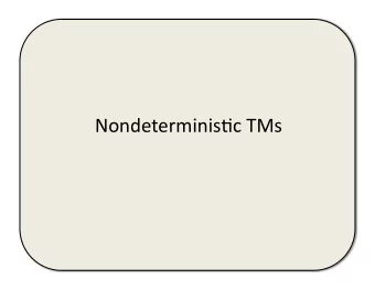 Nondeterminis+c  TMs    NTM  defini*ons    Same  as  determinis+c  TM,