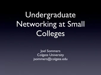 Undergraduate  Networking at Small  Colleges  Joel Sommers  Colgate University