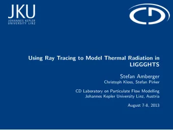 Using Ray Tracing to Model Thermal Radiation in  LIGGGHTS  Stefan Amberger  Christoph Kloss, Stefan