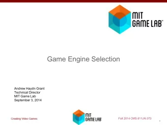 Game Engine Selection  Andrew Haydn Grant  Technical Director  MIT Game Lab  September 3, 2014