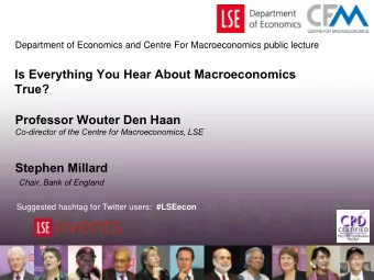 Is Everything You Hear About Macroeconomics  True?  Professor Wouter Den Haan  Co-director of the