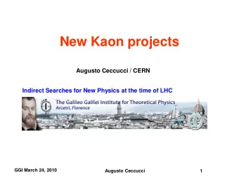 New Kaon projects  Augusto Ceccucci / CERN  Indirect Searches for New Physics at the time of LHC