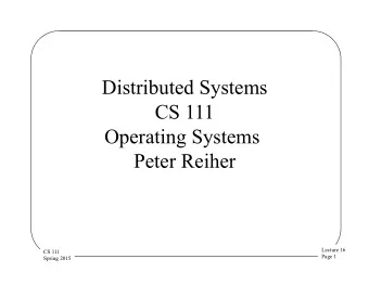 Distributed Systems  CS 111  Operating Systems  Peter Reiher  Lecture 16  CS 111  Page 1  Spring