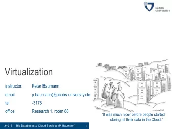 Virtualization  instructor:  Peter Baumann  email:  p.baumann@jacobs-university.de  tel:  -3178