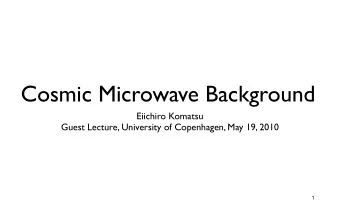 Cosmic Microwave Background  Eiichiro Komatsu  Guest Lecture, University of Copenhagen, May 19,