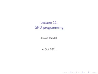 Lecture 11:  GPU programming  David Bindel  4 Oct 2011  Logistics  Matrix multiply results are