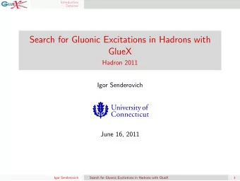 Search for Gluonic Excitations in Hadrons with  GlueX  Hadron 2011  Igor Senderovich  June 16, 2011