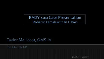 RADY 401: Case Presentation  Pediatric Female with RLQ Pain  HPI  PE &amp; WORKUP  11 year old