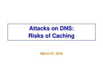 Attacks on DNS:  Risks of Caching  March 21, 2018  The Inside Story  of  How Facebook  Responded to