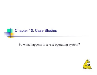 Chapter 10: Case Studies So what happens in a real operating system?  Operating systems in the real