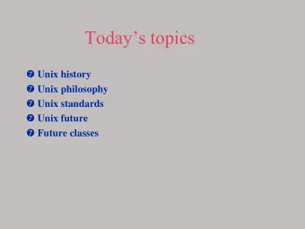 Todays topics  Unix history  Unix philosophy  Unix standards  Unix future  Future