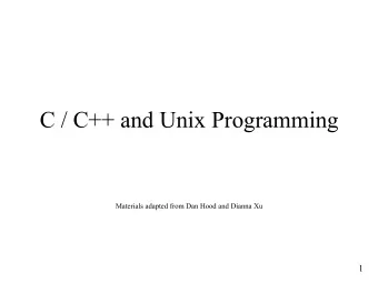 C / C++ and Unix Programming  Materials adapted from Dan Hood and Dianna Xu  1  C and Unix