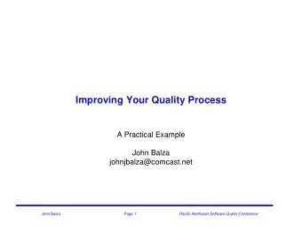Improving Your Quality Process  A Practical Example  John Balza  johnjbalza@comcast.net  John Balza