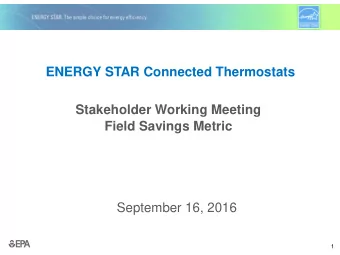 ENERGY STAR Connected Thermostats  Stakeholder Working Meeting  Field Savings Metric  September 16,