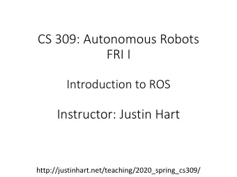 FRI I  Introduction to ROS  Instructor: Justin Hart