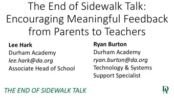 The End of Sidewalk Talk:  Encouraging Meaningful Feedback  from Parents to Teachers  Ryan Burton