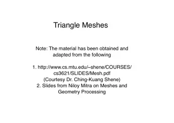 Triangle Meshes  Note: The material has been obtained and  adapted from the following  1.