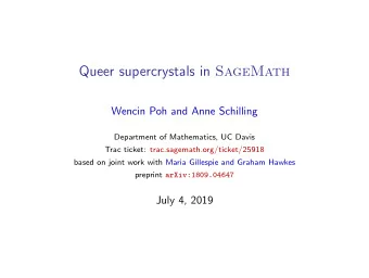 Queer supercrystals in SageMath  Wencin Poh and Anne Schilling  Department of Mathematics, UC Davis