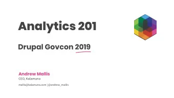 Analytics 201  Drupal Govcon 2019  Andrew Mallis  CEO, Kalamuna  mallis@kalamuna.com |