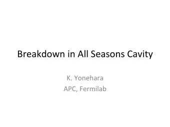 Breakdown  in  All  Seasons  Cavity    K.  Yonehara    APC,  Fermilab