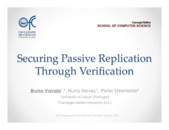 Securing Passive Replication  Through Verification Bruno Vavala 1,2 , Nuno Neves 1 ,  Peter