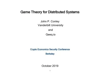 Gam  ame  e Theor  Theory  y for  or Dist  istribut  ibuted  ed Syst  ystem  ems  John P. Conley