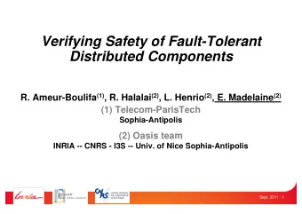 Verifying Safety of Fault-Tolerant  Distributed Components R. Ameur-Boulifa (1) , R. Halalai (2) ,
