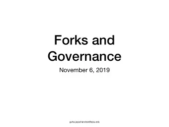 Forks and  Governance  November 6, 2019  guha.jayachandran@sjsu.edu  What is a Fork?  What is a