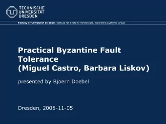Practical Byzantine Fault  Tolerance  (Miguel Castro, Barbara Liskov)  presented by Bjoern Doebel