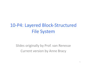 10-P4: Layered Block-Structured  File System  Slides originally by Prof. van Renesse  Current