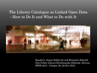 The Library Catalogue as Linked Open Data  - How to Do It and What to Do with It  Speakers: Asgeir