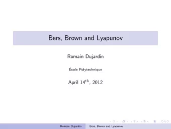 Bers, Brown and Lyapunov  Romain Dujardin    Ecole Polytechnique April 14 th , 2012  Romain