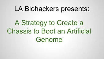 LA Biohackers presents:  A Strategy to Create a  Chassis to Boot an Artificial  Genome Our Mission: