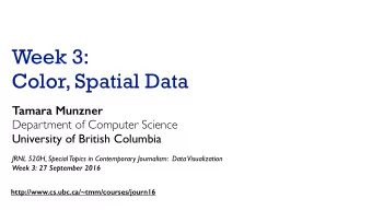 Week 3:   Color, Spatial Data  Tamara Munzner  Department of Computer Science  University of