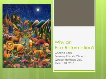 Why an  Eco-Reformation?  Cherice Bock  Berkeley Friends Church  Quaker Heritage Day  March 10,