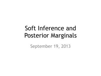Soft Inference and   Posterior Marginals  September 19, 2013  Soft vs. Hard Inference  Hard
