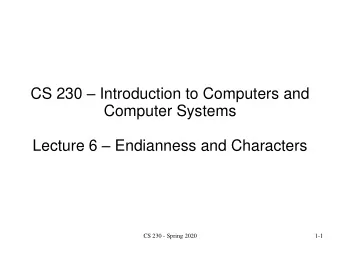 Lecture 6  Endianness and Characters  CS 230 - Spring 2020  1-1  Byte  Convention: 8 bits = 1