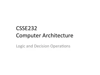 CSSE232    Computer  Architecture    Logic  and  Decision  Opera:ons