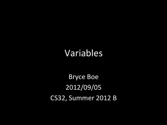 Variables    Bryce  Boe    2012/09/05    CS32,  Summer  2012  B